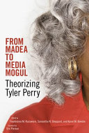 From Madea to media mogul : theorizing Tyler Perry /