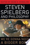 Steven Spielberg and philosophy : we're gonna need a bigger book /