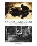 Andrey Tarkovsky : films, stills, polaroids & writings /