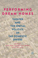 Performing dream homes : theater and the spatial politics of the domestic sphere /