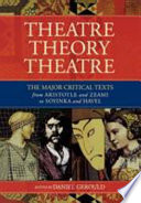 Theatre, theory, theatre : the major critical texts from Aristotle and Zeami to Soyinka and Havel /