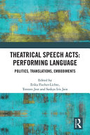 Theatrical speech acts : performing language : politics, translations, embodiments /