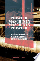 Theatermaschinen - Maschinentheater : von Mechaniken, Machinationen und Spektakeln /