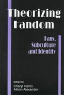 Theorizing fandom : fans, subculture, and identity /