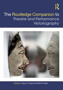 The Routledge companion to theatre and performance historiography /