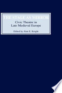 The stage as mirror : civic theatre in late medieval Europe /