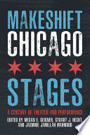 Makeshift Chicago stages : a century of theater and performance /