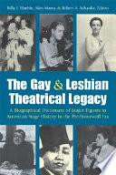 The gay & lesbian theatrical legacy : a biographical dictionary of major figures in American stage history in the pre-Stonewall era /