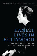 Hamlet lives in Hollywood : John Barrymore and the acting tradition onscreen /