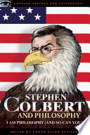 Stephen Colbert and philosophy : I am philosophy (and so can you!) /