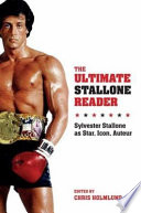 The ultimate Stallone reader : Sylvester Stallone as star, icon, auteur /