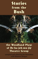 Stories from the bush : the Woodland plays of De-ba-jeh-mu-jig Theatre Group /