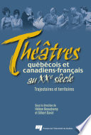 Theâtres quebecois et canadiens-français au XXe siecle : trajectoires et territoires /