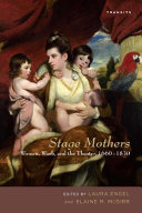 Stage mothers : women, work, and the theater, 1660-1830 /