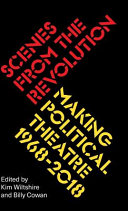 Scenes from the revolution : making political theatre, 1968-2018 /