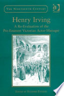 Henry Irving : a re-evaluation of the pre-eminent Victorian actor-manager /
