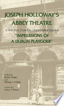 Joseph Holloway's Abbey Theatre : a selection from his unpublished journal : impressions of a Dublin playgoer /