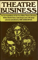 Theatre business : the correspondence of the first Abbey Theatre directors : William Butler Yeats, Lady Gregory, and J.M. Synge /