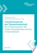 Transformationen der Theaterlandschaft : Zur Fördersituation der Freien Darstellenden Künste in Deutschland /