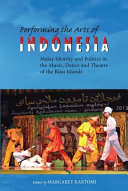Performing the arts of Indonesia : Malay identity and politics in the music, dance and theatre of the Riau islands /