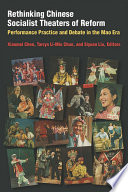 Rethinking Chinese socialist theaters of reform : performance, practice, and debate in the Mao era /
