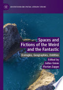 Spaces and Fictions of the Weird and the Fantastic : Ecologies, Geographies, Oddities /