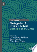 The Legacies of Ursula K. Le Guin : Science, Fiction, Ethics /