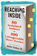Reaching inside : 50 acclaimed authors on 100 unforgettable short stories /