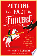 Putting the fact in fantasy : expert advice to bring authenticity to your fantasy writing /