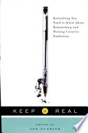 Keep it real : everything you need to know about researching and writing creative nonfiction /