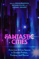 Fantastic cities : American urban spaces in science fiction, fantasy, and horror /