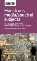 Monstrous media/spectral subjects : imaging gothic from the nineteenth century to the present /