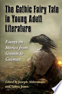The gothic fairy tale in young adult literature : essays on stories from Grimm to Gaiman /