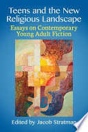 Teens and the new religious landscape : essays on contemporary young adult fiction /