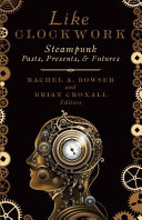 Like clockwork : steampunk pasts, presents, and futures /