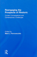 Reengaging the prospects of rhetoric : current conversations and contemporary challenges /