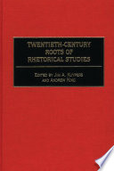 Twentieth-century roots of rhetorical studies /