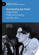 Questioning Ayn Rand : Subjectivity, Political Economy, and the Arts /