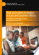 New Journalism Ecologies in East and Southern Africa : Innovations, Participatory and Newsmaking Cultures /