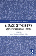 A space of their own : women, writing and place, 1850-1950 /