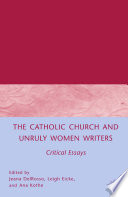 The Catholic Church and Unruly Women Writers : Critical Essays /