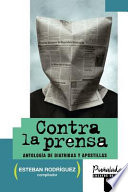 Contra la prensa : antología de diatribas y apostillas /