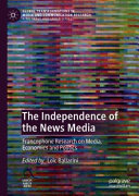The independence of the news media : Francophone research on media, economics and politics /