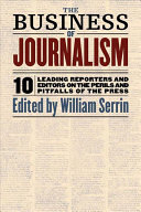 The business of journalism : ten leading reporters and editors on the perils and pitfalls of the press /