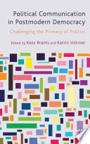 Political Communication in Postmodern Democracy : Challenging the Primacy of Politics /