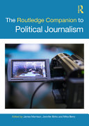 The Routledge companion to political journalism /