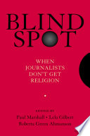 Blind spot : when journalists don't get religion /