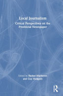 Local journalism : critical perspectives on the provincial newspaper /
