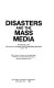 Disasters and the mass media : proceedings of the Committee on Disasters and the Mass Media Workshop, February 1979 /