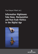 Information nightmare : fake news, manipulation and post-truth politics in the digital age /